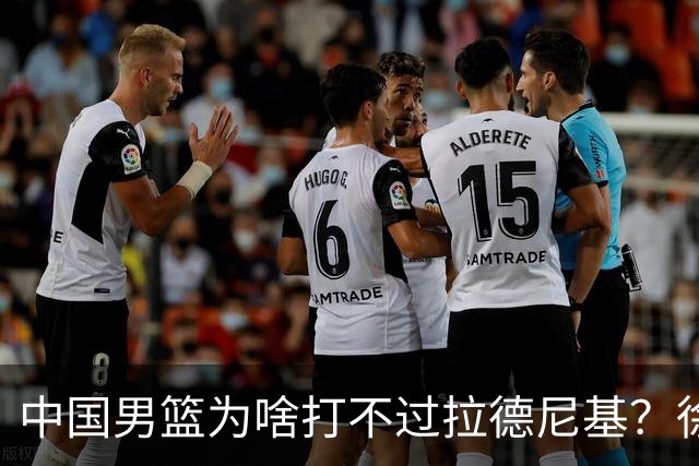中国男篮为啥打不过拉德尼基？徐昕忍不住说出心里话，说的真实在